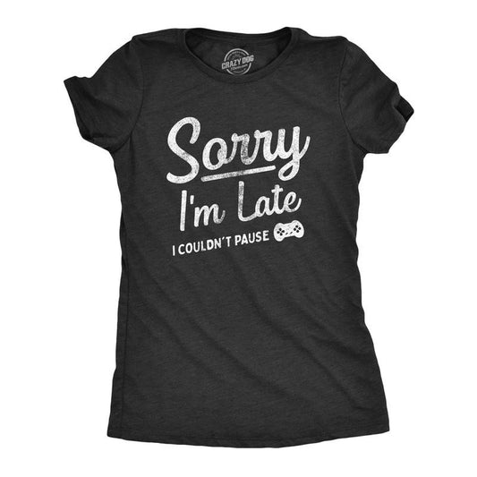 Womens Sorry Im Late I Couldnt Pause T Shirt Funny Tardy Video Gaming Joke Tee For Ladies Funny Womens T Shirts Cute...