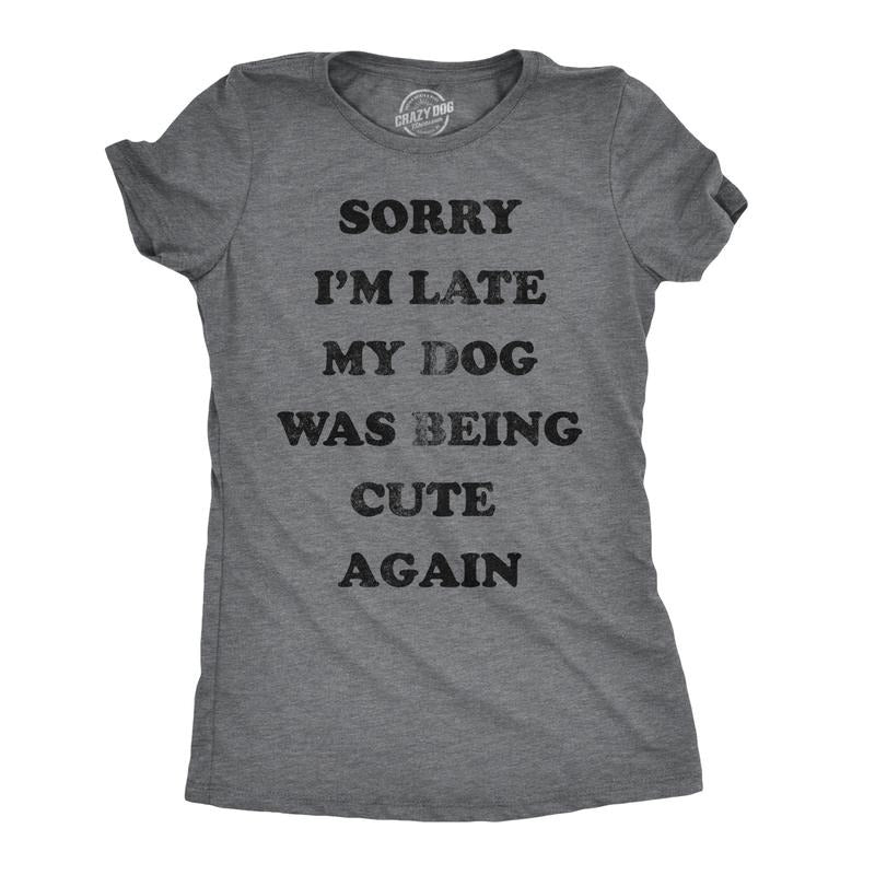 Womens Sorry Im Late My Dog Was Being Cute Again Tshirt Funny Puppy Love Tee Funny Womens T Shirts Cute Slimming Top...