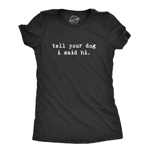 Womens Tell Your Dog I Said Hi T shirt Funny Cool Mom Humor Pet Puppy Lover Tee Funny Womens T Shirts Cute Slimming Tees...