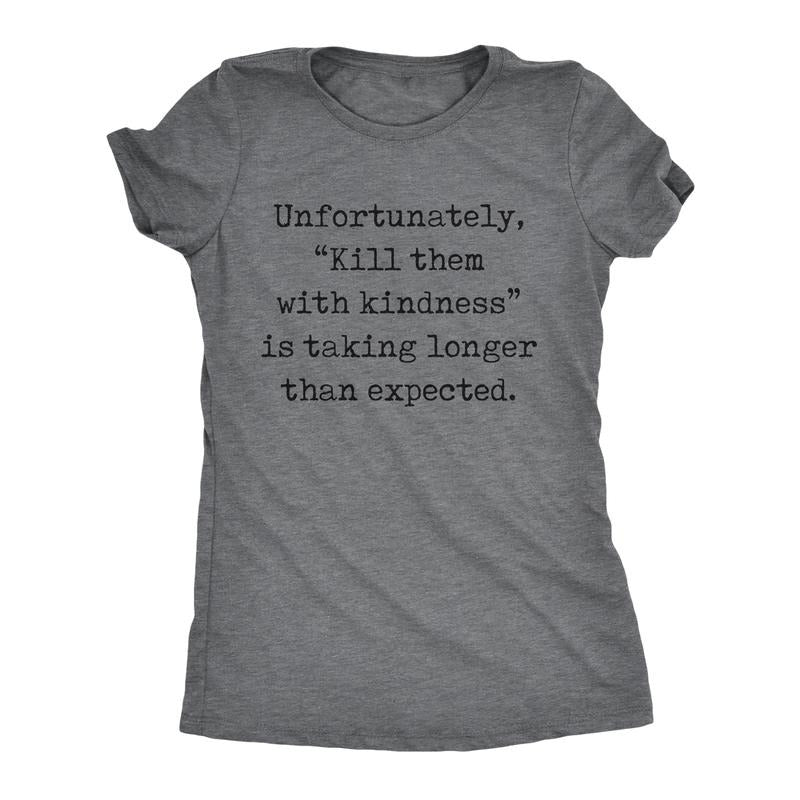 Womens Unfortunately Kill Them With Kindness Is Taking Longer Than Expected T Shirt Funny Saying Joke Tee For Ladies...