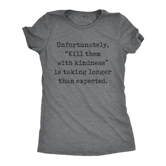 Womens Unfortunately Kill Them With Kindness Is Taking Longer Than Expected T Shirt Funny Saying Joke Tee For Ladies...