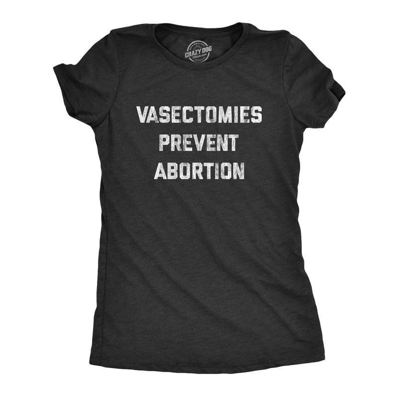 Womens Vasectomies Prevent Abortion T Shirt Funny Reproductive Rights Protest Graphic Tee Funny Womens T Shirts Cute...