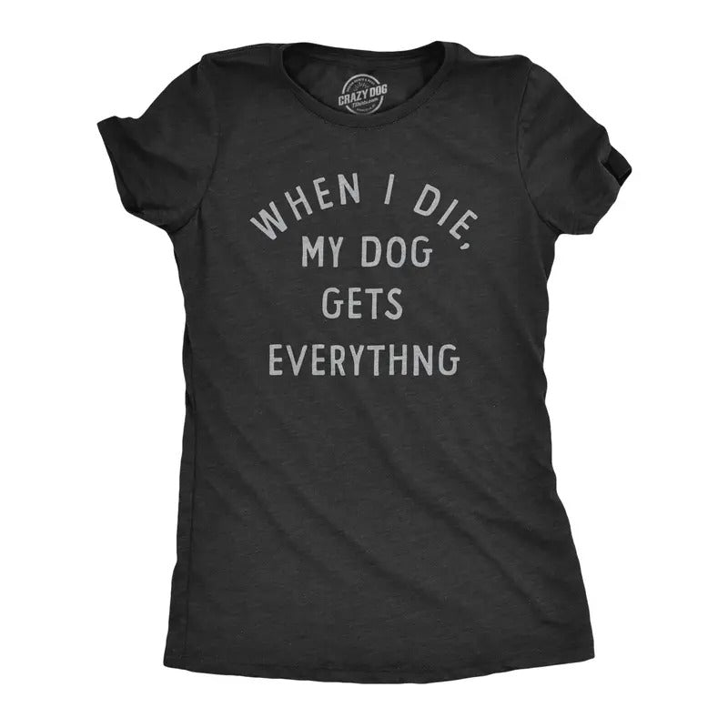 Womens When I Die My Dog Gets Everything T Shirt Funny Puppy Lovers Inheritance Joke Tee For Ladies Funny Womens T Shirts...