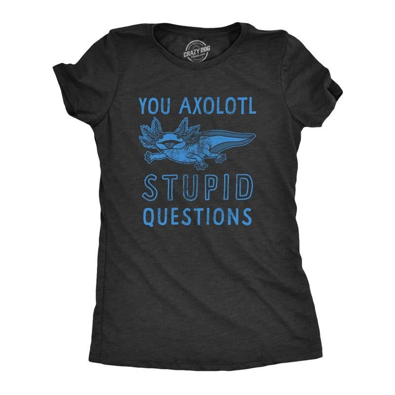 Womens You Axolotl Stupid Questions T Shirt Funny Sarcastic Salamander Play On Words Novelty Tee For Ladies Funny Womens...
