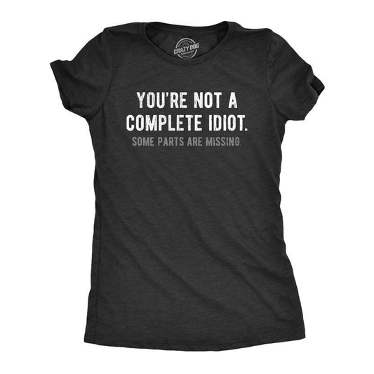 Womens Youre Not A Complete Idiot Some Parts Are Missing T Shirt Funny Rude Dumb Joke Tee For Ladies Funny Womens T...
