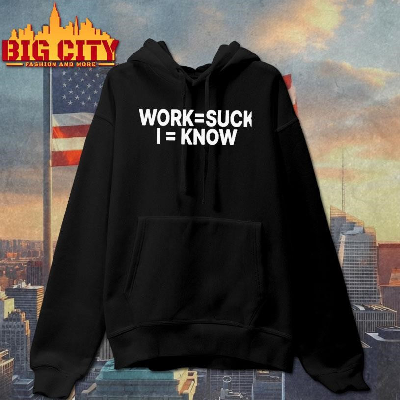 Work Suck I Know Shirt