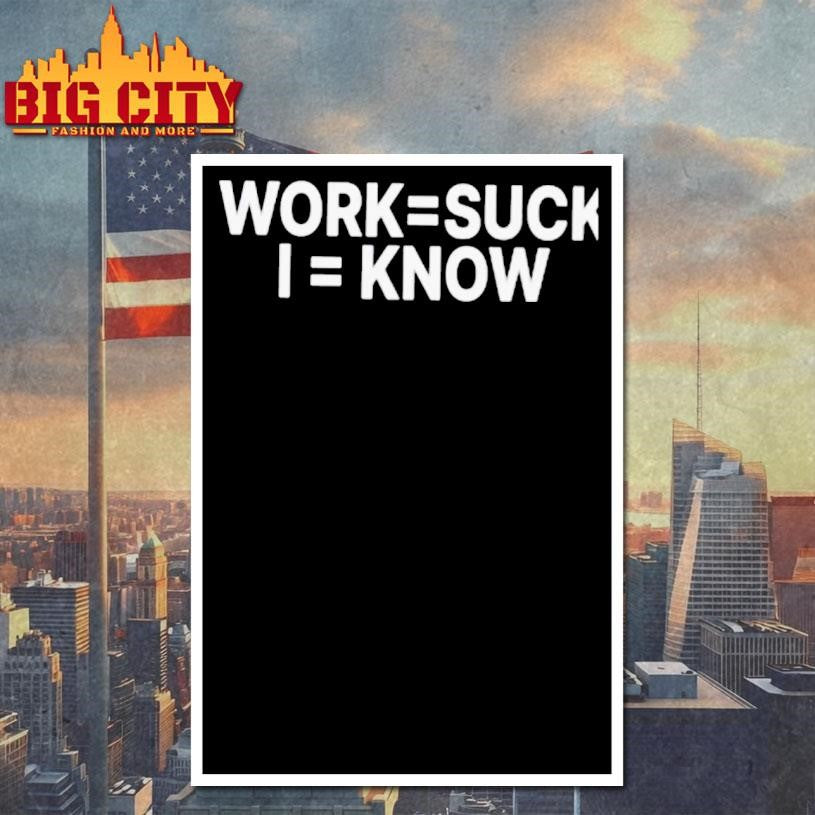 Work Suck I Know Shirt