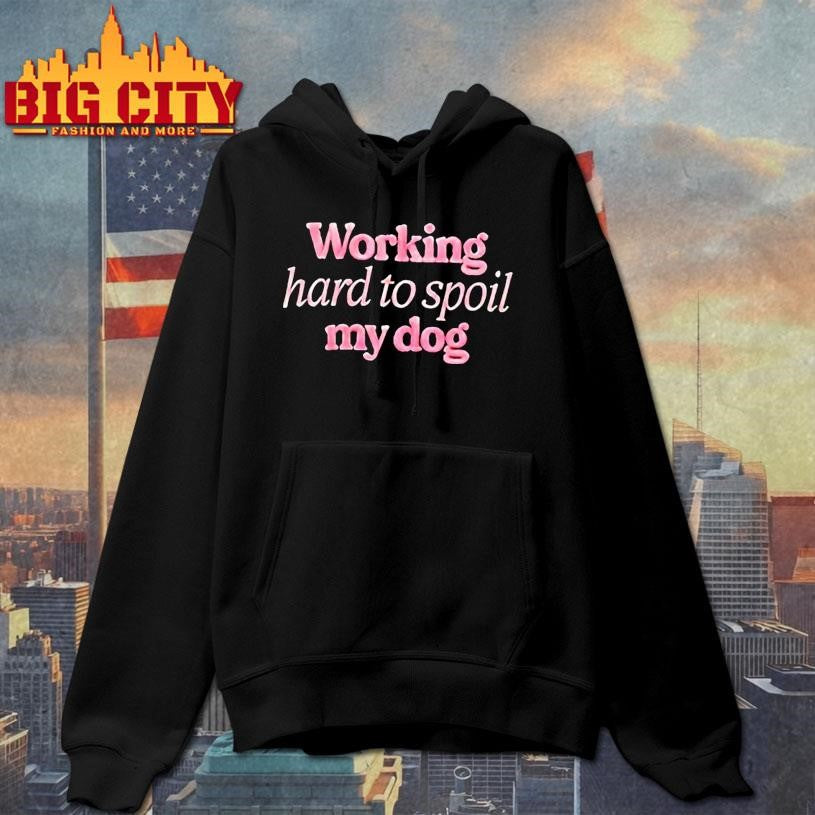 Working Hard To Spoil My Dog Shirt