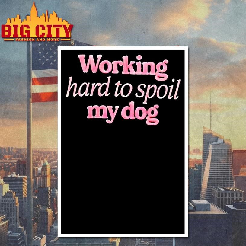 Working Hard To Spoil My Dog Shirt