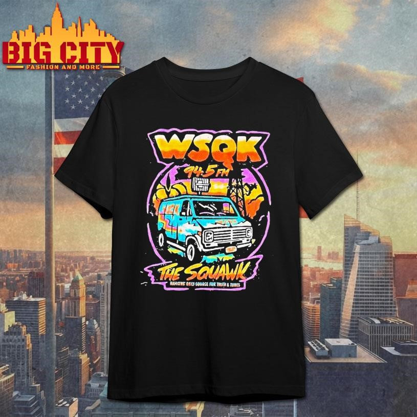 Wsqk 94.5fm The Squawk Hawkins Only Source For Truth And Tunes Shirt