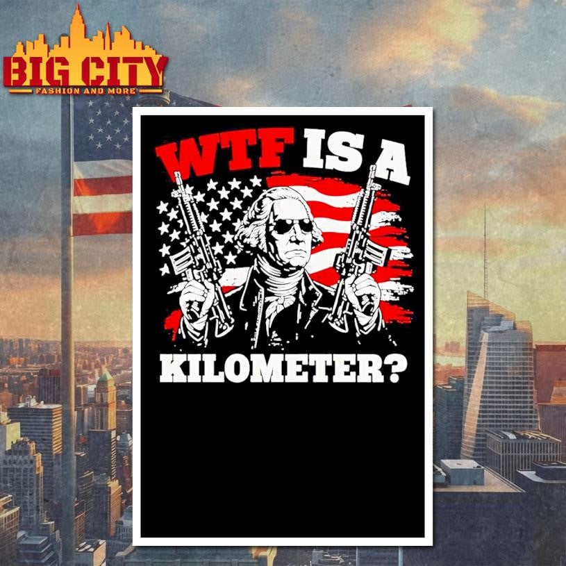 Wtf Is A Kilometer George Washington Shirt