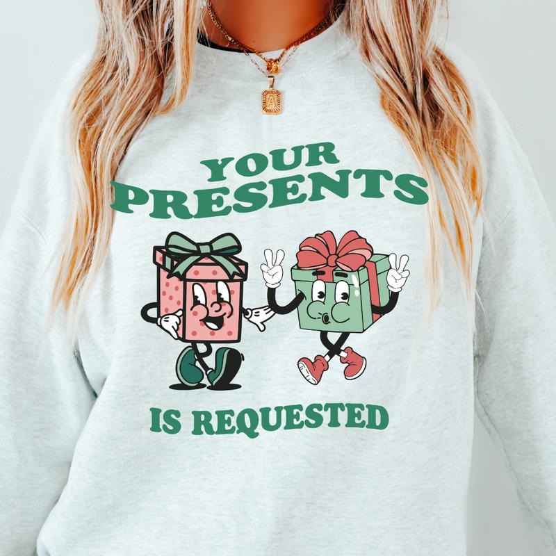 YOUR PRESENTS IS REQUESTED CREWNECK (CHRISTMAS CREWNECK HOLIDAY CREWNECK SWEATSHIRT, RUNS TRUE TO SIZE GO UP ONE SIZE FOR...