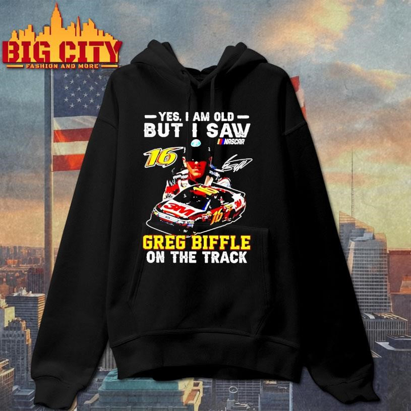 Yes I Am Old But I Saw Greg Biffle On The Track Roush Fenway Racing Drivers Car Shirt