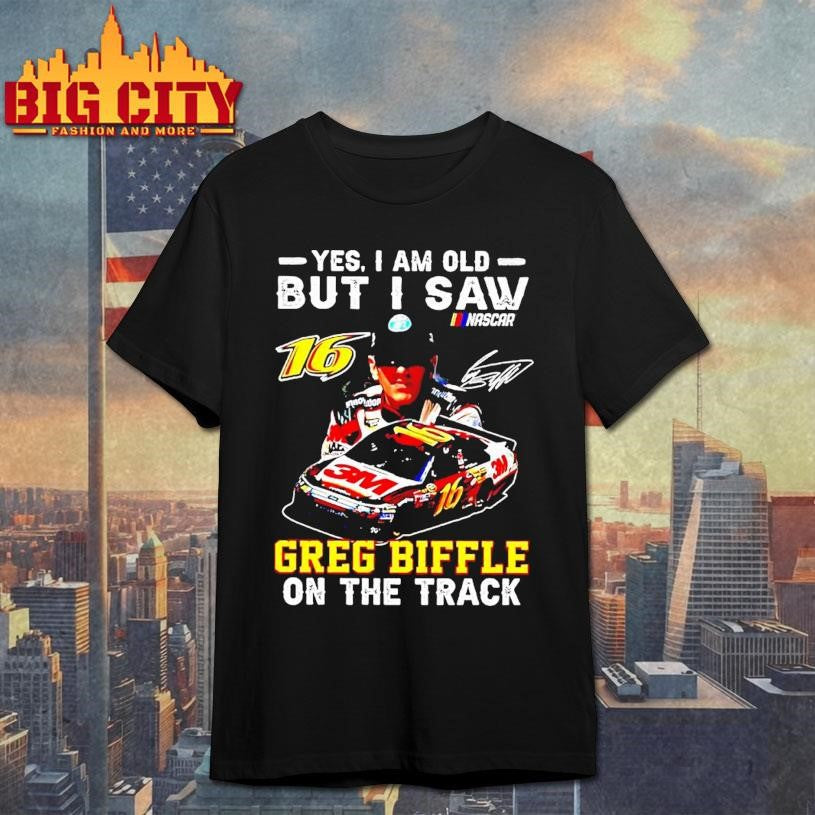 Yes I Am Old But I Saw Greg Biffle On The Track Roush Fenway Racing Drivers Car Shirt