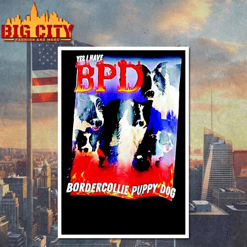 Yes I Have Bpd Bordercollie Puppy Dog Shirt