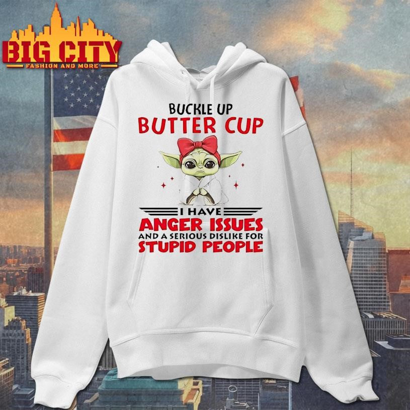 Yoda Buckle Up Buttercup I Have Anger Issues And A Serious Shirt