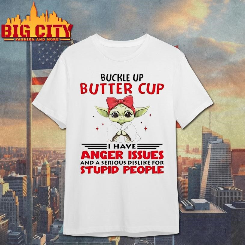 Yoda Buckle Up Buttercup I Have Anger Issues And A Serious Shirt