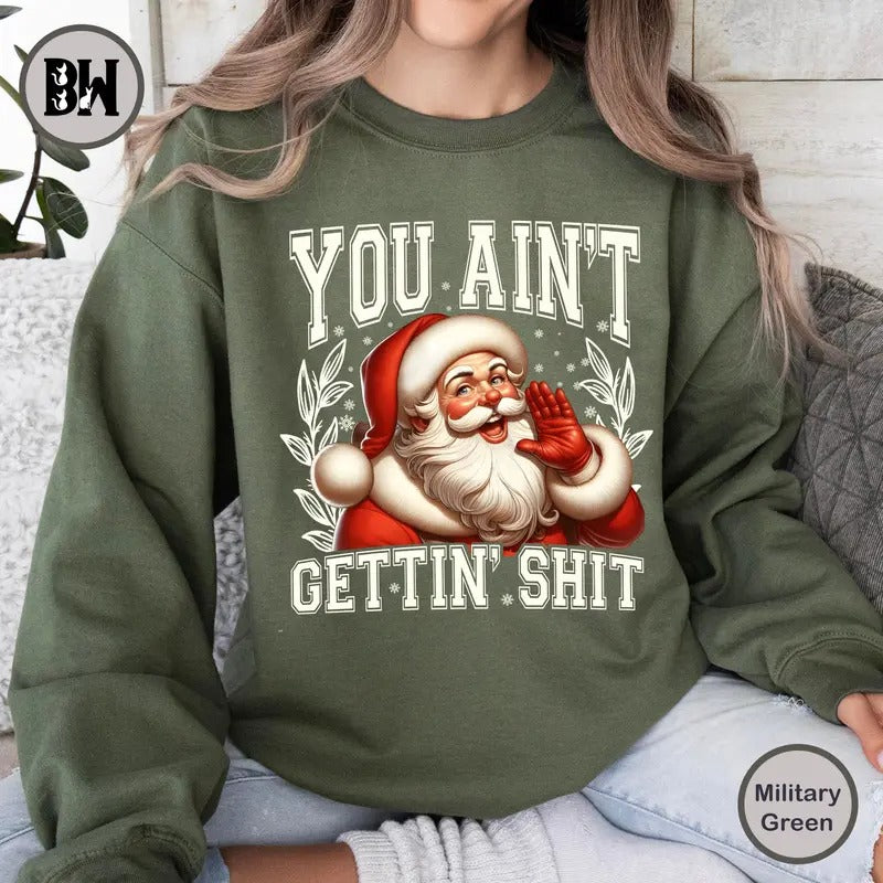 You Ain't Gettin' Shit Sweatshirt, Santa Claus Christmas Shirt, Merry Christmas Shirt, Xmas Shirt Hoodie | WearSparks.com
