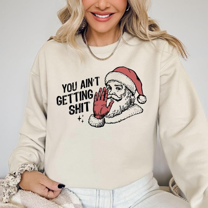 You Ain't Getting Shit, Santa, Funny, Gifts, Christmas, Xmas Sweatshirt, Crew Neck, Women's, Crewneck T-Shirts, Hoodie