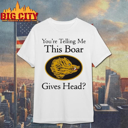 You Are Telling Me This Boar Gives Head Shirt