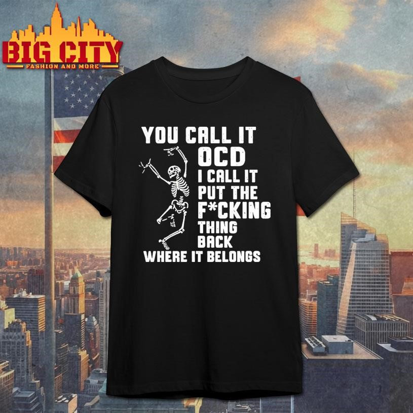 You Call It Ocd I Call It Put The Fcking Thing Back Where It Belongs Shirt