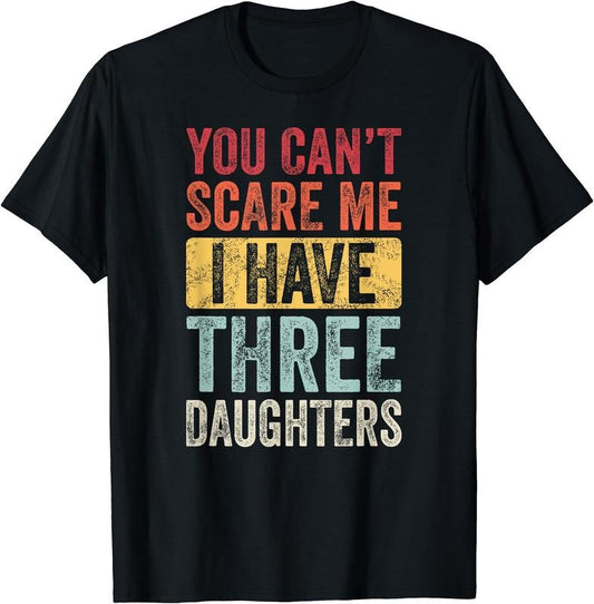 You Can't Scare Me I Have Three Daughters T-Shirt Hoodie, Sweatshirt | WearSparks.com