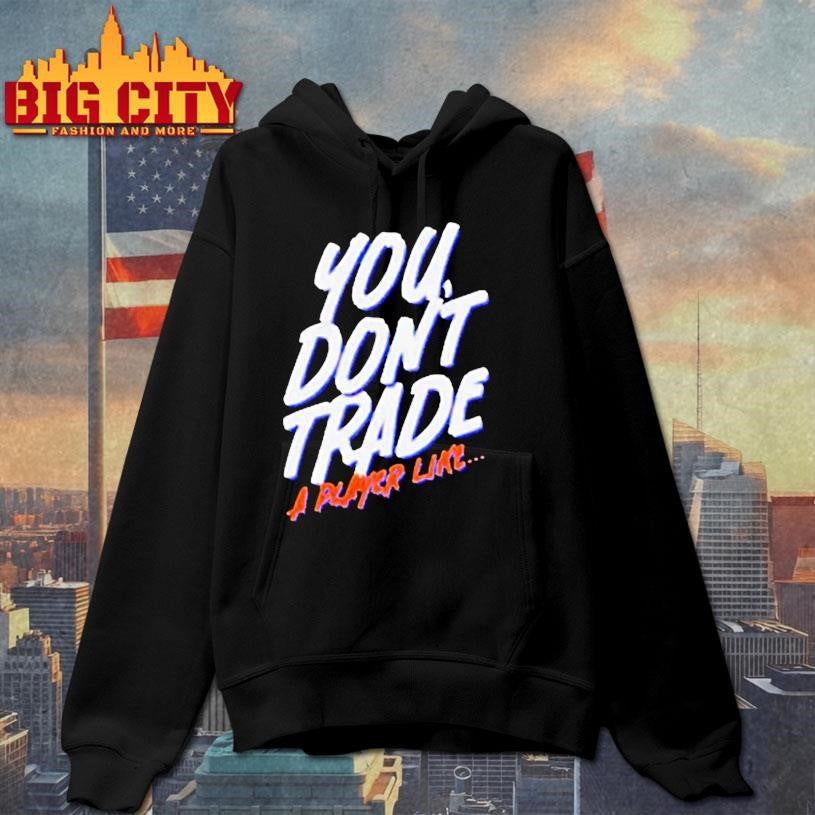 You Dont Trade A Player Like Shirt