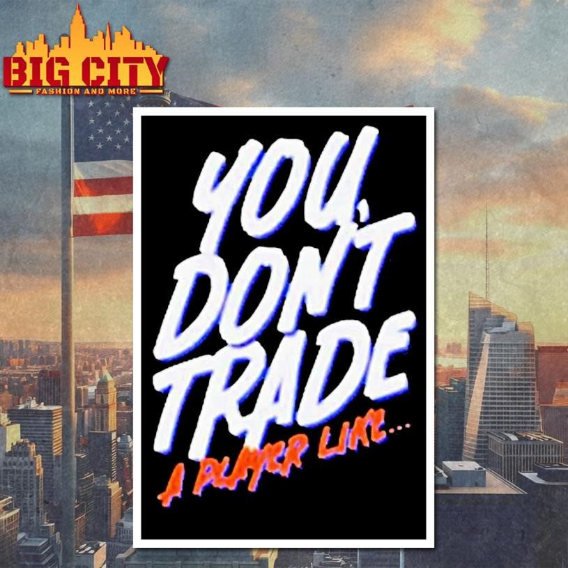 You Dont Trade A Player Like Shirt