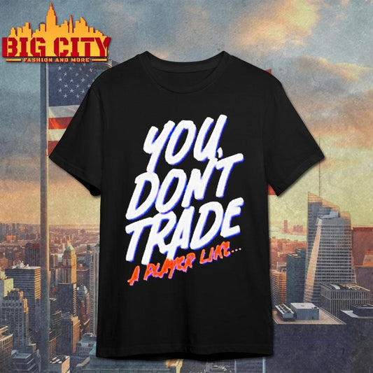 You Dont Trade A Player Like Shirt