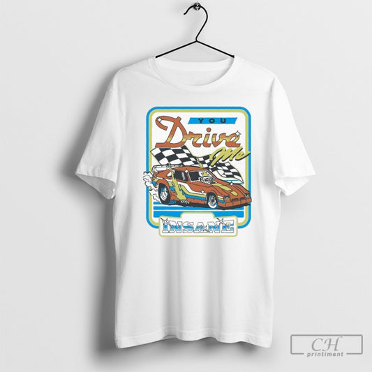 You Drive Me Insane Car Tee Shirts