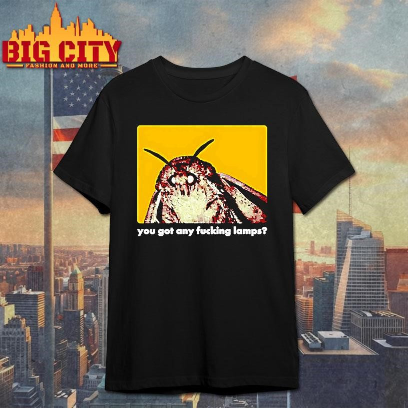 You Got Any Fucking Lamps Got Lamps Shirt