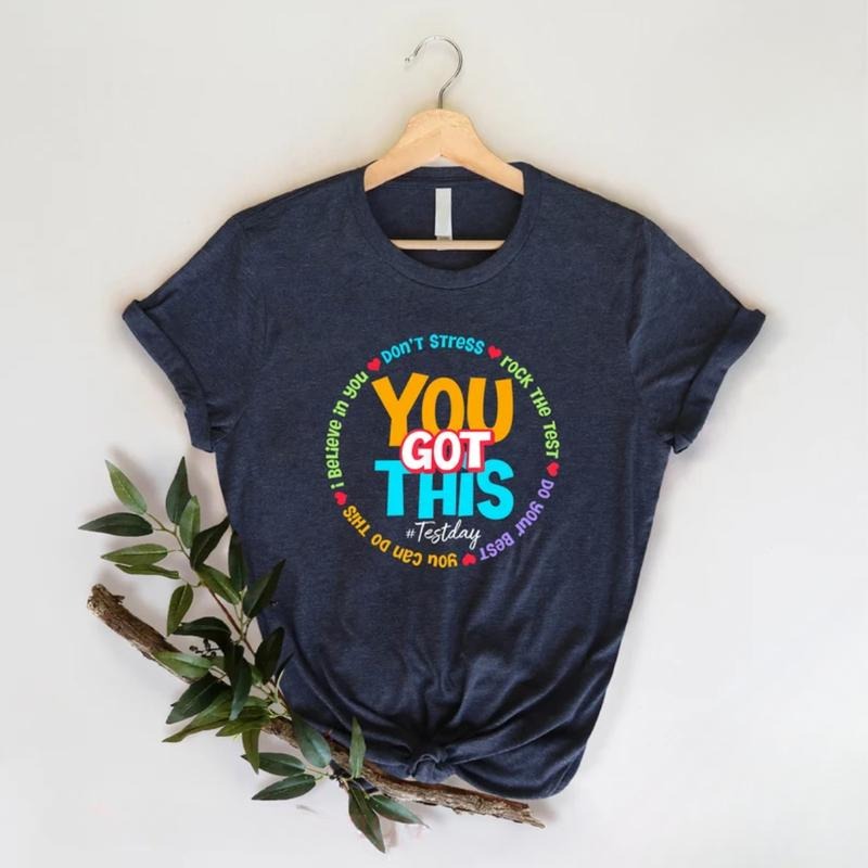 You Got This Shirt, Test Day Shirt, Testing Shirt Comfort Comfortable Top Hoodie, Sweatshirt | WearSparks.com