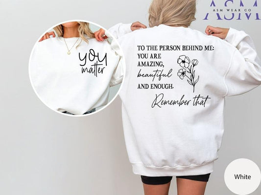 You Matter Front And Back Sweatshirt, Dear Person Behind Me Hoodie, Inspirational Hoodie, Mental Health Tshirt,...