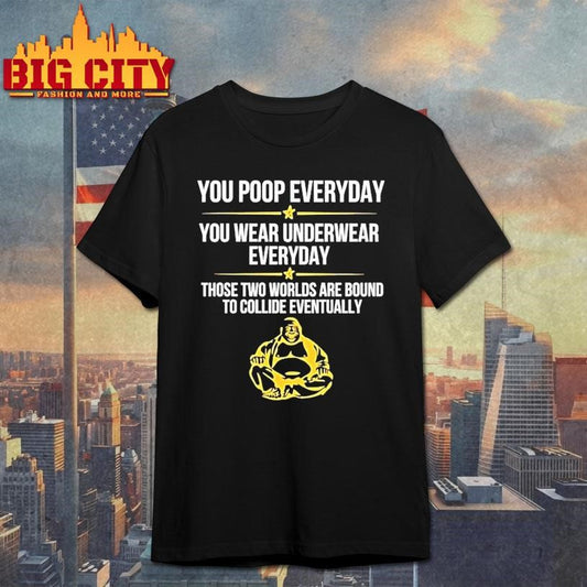You Poop Everyday You Wear Underwear Everyday Those Two Worlds Shirt
