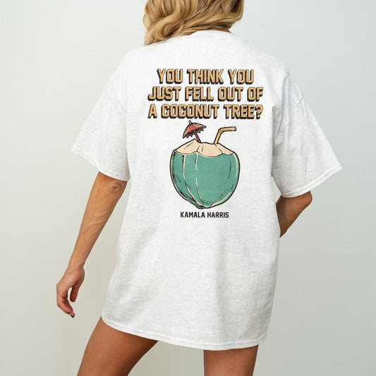 You Think You Just Fell Out Of A Coconut Tree, Kamala Harris Shirt, Shirt, Harris 2024 Shirt, Democrat Shirt, Kamala...