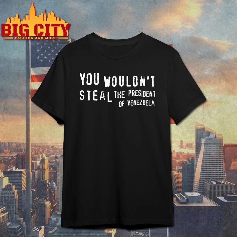 You Wouldn’t Steal The President Of Venezuela shirt