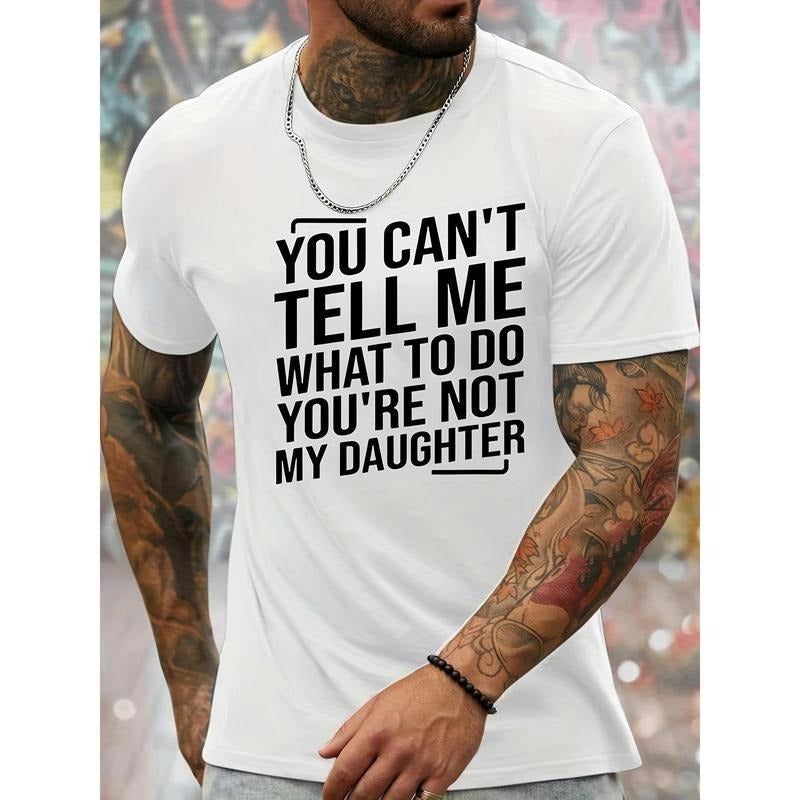 You can't tell me what to do you're not my daughter printed men's crew neck fashion short sleeve sport T-shirt,...