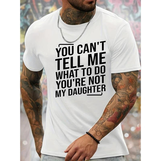 You can't tell me what to do you're not my daughter printed men's crew neck fashion short sleeve sport T-shirt,...