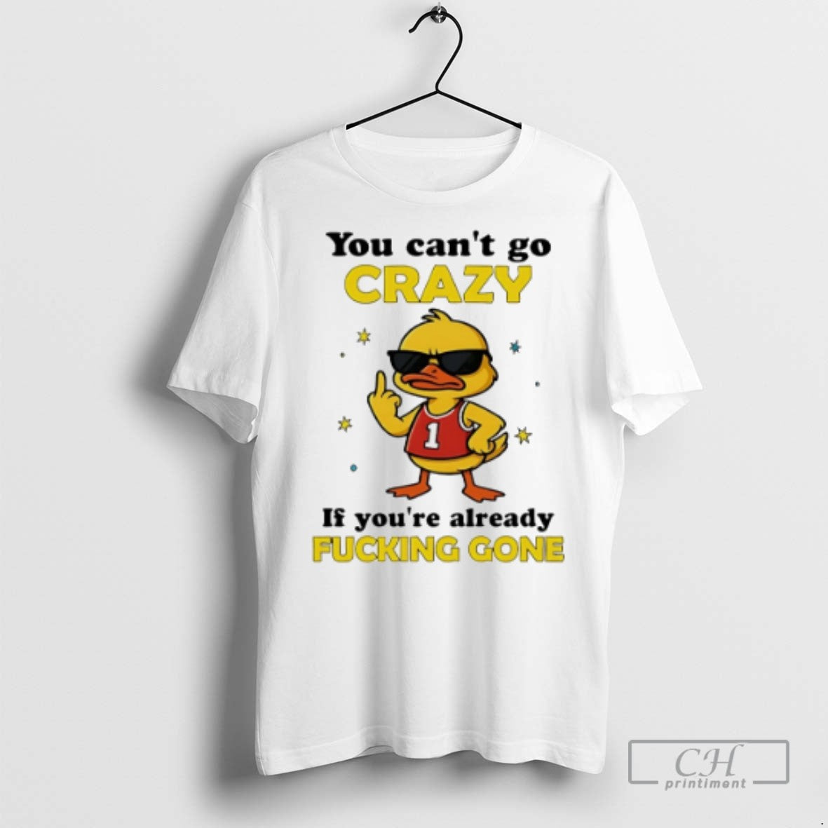 You Cant Go Crazy If Youre Already Fucking Gone Duck T Shirts
