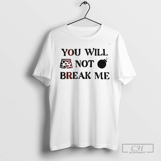You Will Not Break Me T Shirts