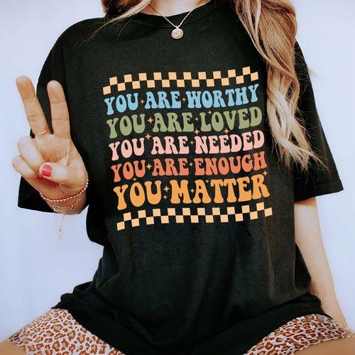 Your Are Worthy, You Are Loved, You Are Needed, You Are Enough, You matter Shirt, Mental Health Awareness Tee, Graphic...