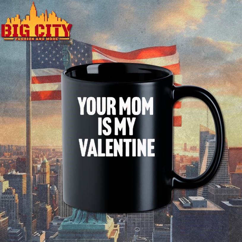 Your Mom Is My Valentine Shirt