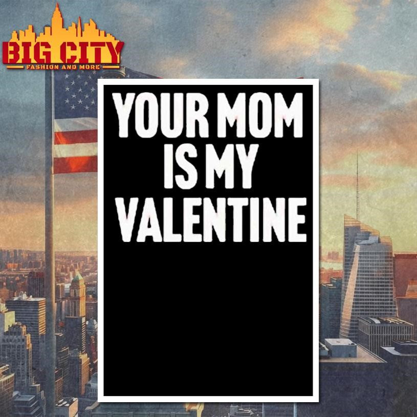 Your Mom Is My Valentine Shirt