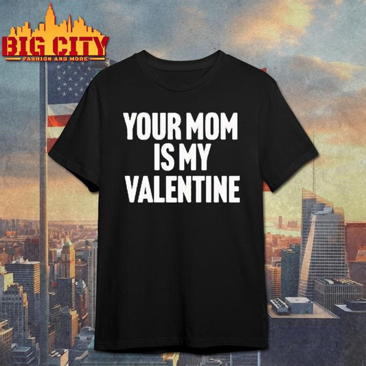 Your Mom Is My Valentine Shirt