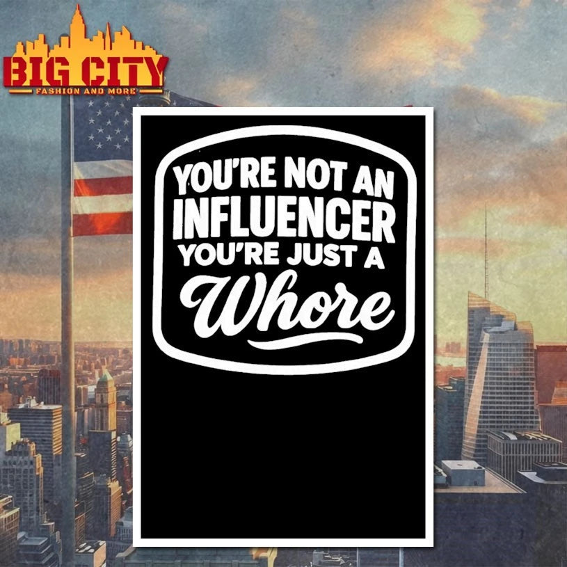 You’re Not An Influencer You’re Just A Whore Shirt