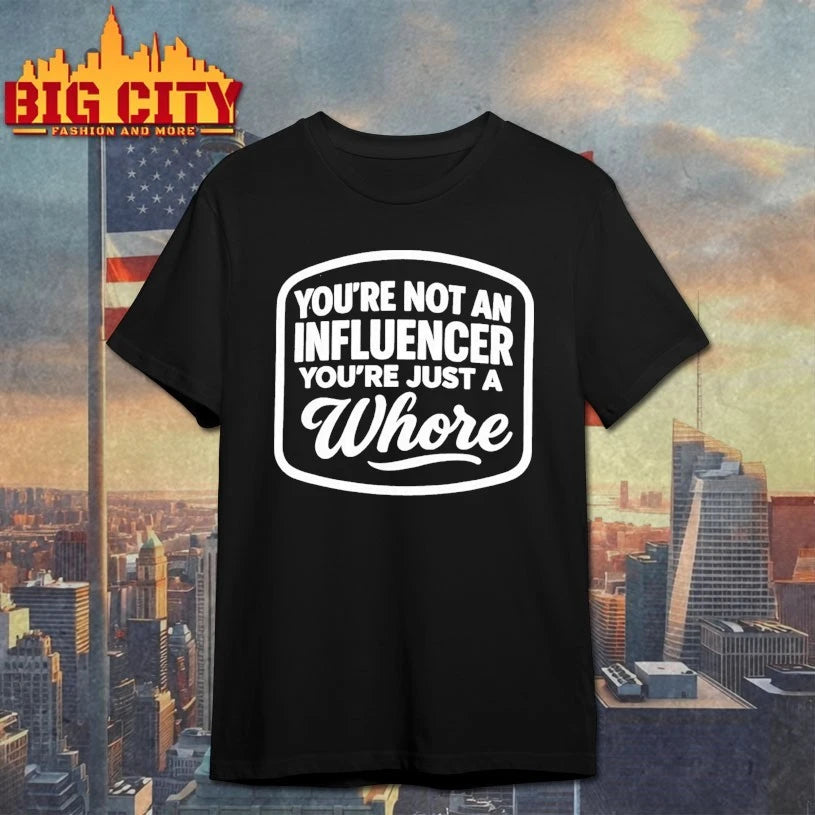 You’re Not An Influencer You’re Just A Whore Shirt