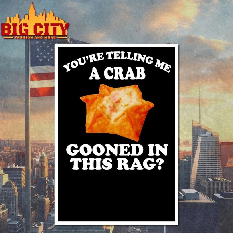 You’re Telling Me A Crab Gooned In This Rag shirt