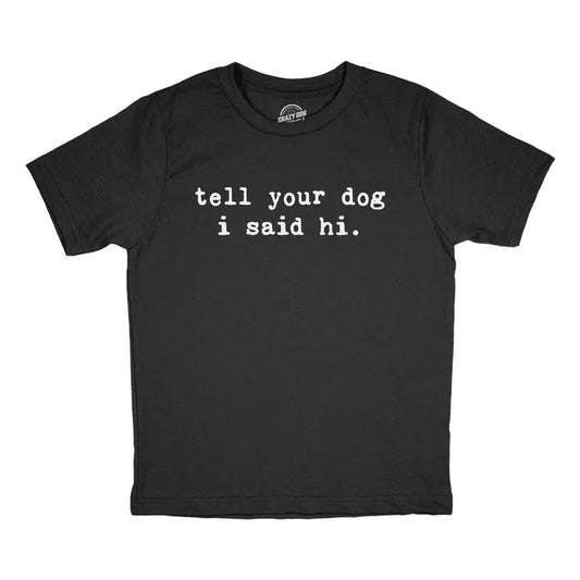 Youth Tell Your Dog I Said Hi T Shirt Funny Animal Lover Pet Puppy Tee For Kids Funny T Shirts Funny Dog T Shirt Novelty...
