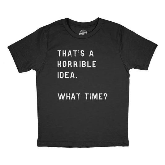 Youth Thats A Horrible Idea What Time T Shirt Funny Mischief Trouble Maker Joke Tee For Kids Funny T Shirts Funny...