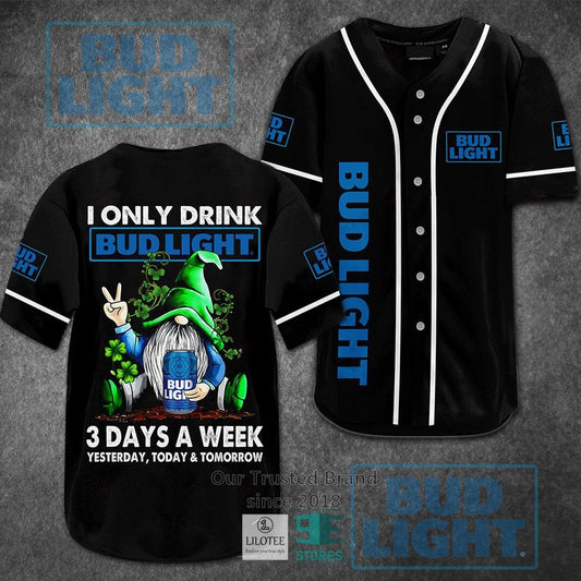 I Only Drink Bud Light 3 Days A Week Yesterday Today Tomorrow Baseball Jersey